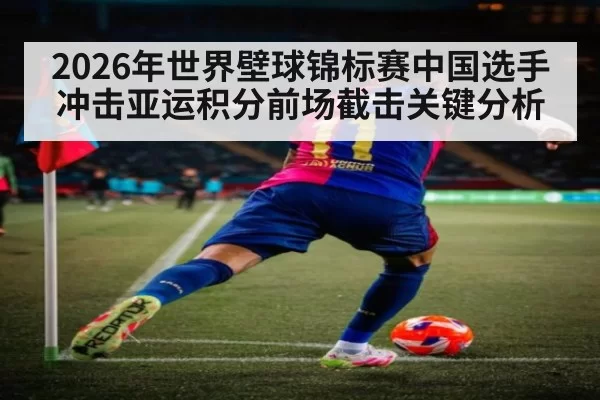 2026年世界壁球锦标赛中国选手冲击亚运积分前场截击关键分析
